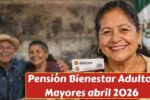 Pensión Bienestar Adultos Mayores abril 2026: registro, requisitos y fechas de pago de $6,400