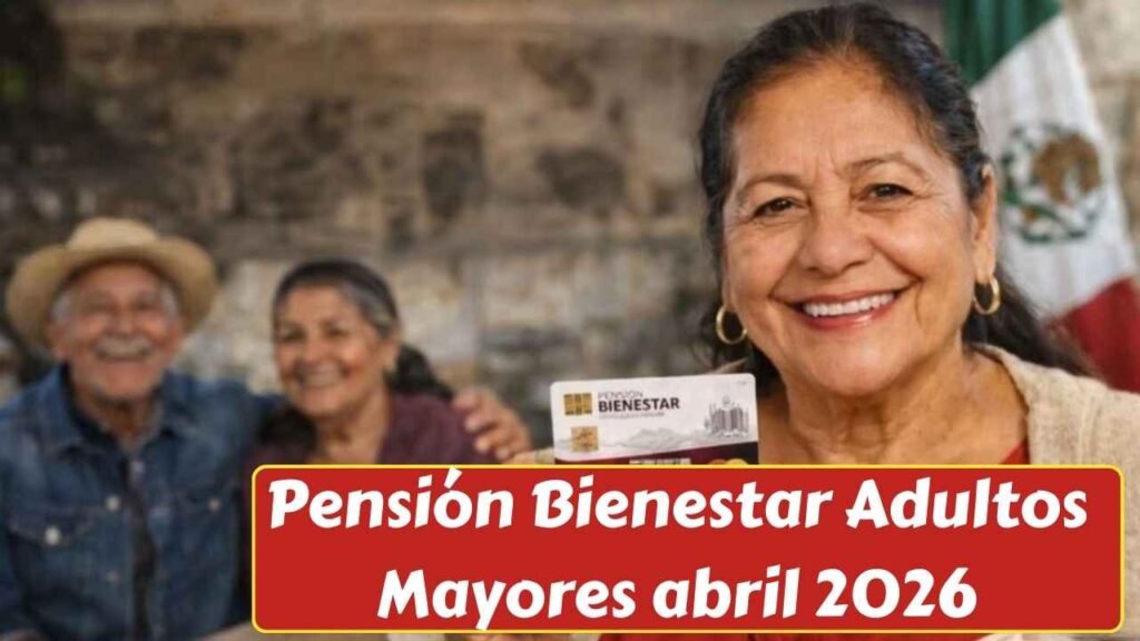 Pensión Bienestar Adultos Mayores abril 2026: registro, requisitos y fechas de pago de $6,400