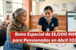 Bono Especial de $5,000 MXN para Pensionados en Abril 2026: Requisitos y Cómo Solicitarlo Fácilmente