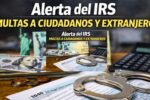 IRS advierte: multas para ciudadanos y extranjeros por incumplir procesos fiscales