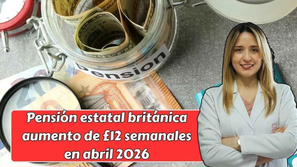Pensión estatal británica: aumento de £12 semanales en abril 2026 -quién califica y fechas de pago